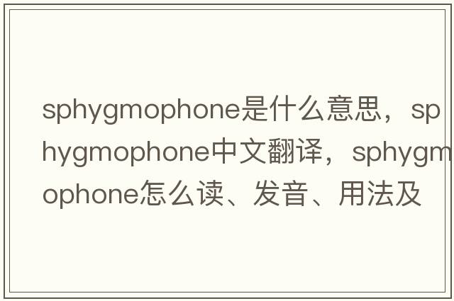 sphygmophone是什么意思，sphygmophone中文翻譯，sphygmophone怎么讀、發(fā)音、用法及例句