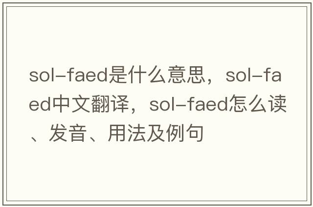 sol-faed是什么意思，sol-faed中文翻譯，sol-faed怎么讀、發(fā)音、用法及例句