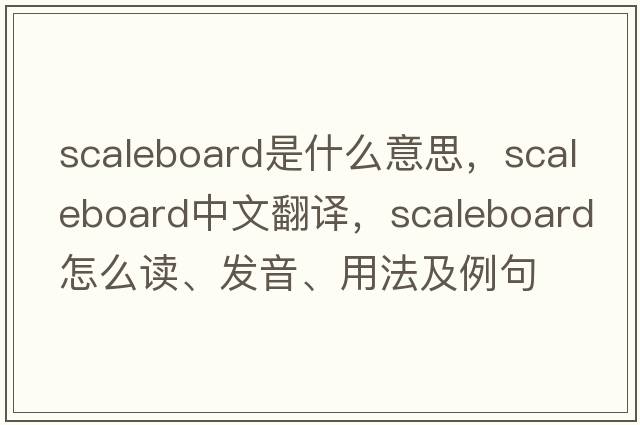 scaleboard是什么意思，scaleboard中文翻譯，scaleboard怎么讀、發(fā)音、用法及例句