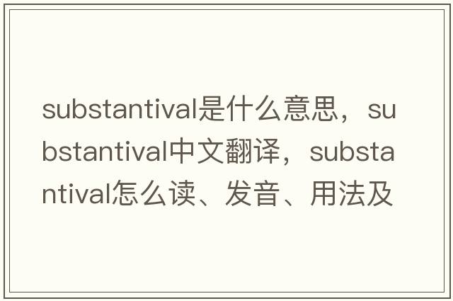 substantival是什么意思，substantival中文翻譯，substantival怎么讀、發(fā)音、用法及例句