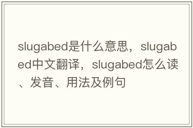 slugabed是什么意思，slugabed中文翻譯，slugabed怎么讀、發(fā)音、用法及例句
