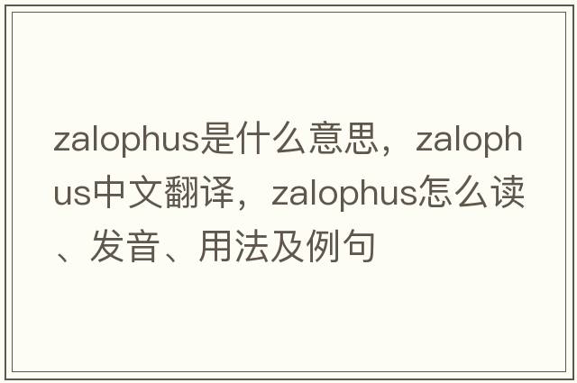 Zalophus是什么意思，Zalophus中文翻譯，Zalophus怎么讀、發(fā)音、用法及例句