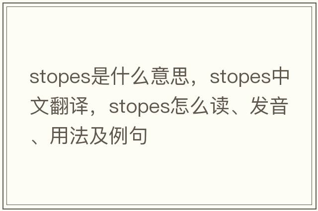 stopes是什么意思，stopes中文翻譯，stopes怎么讀、發(fā)音、用法及例句
