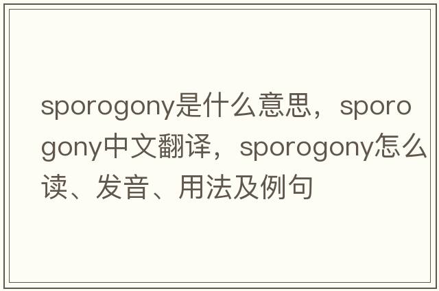 sporogony是什么意思，sporogony中文翻譯，sporogony怎么讀、發(fā)音、用法及例句