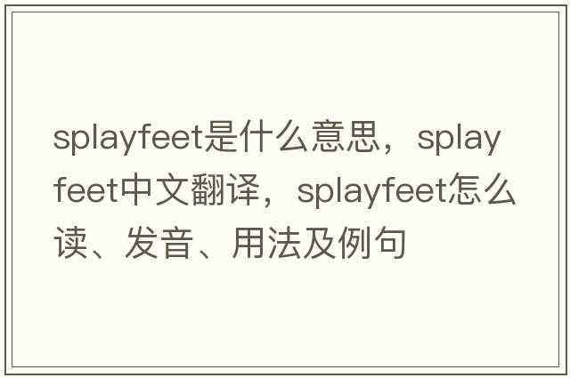splayfeet是什么意思，splayfeet中文翻譯，splayfeet怎么讀、發(fā)音、用法及例句
