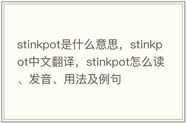 stinkpot是什么意思，stinkpot中文翻譯，stinkpot怎么讀、發(fā)音、用法及例句