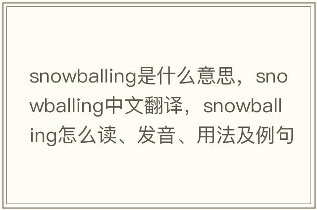 snowballing是什么意思，snowballing中文翻譯，snowballing怎么讀、發(fā)音、用法及例句
