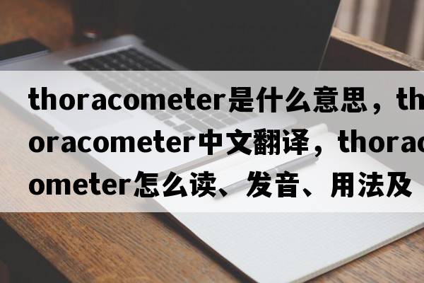 thoracometer是什么意思，thoracometer中文翻譯，thoracometer怎么讀、發(fā)音、用法及例句