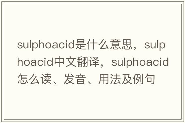 sulphoacid是什么意思，sulphoacid中文翻譯，sulphoacid怎么讀、發(fā)音、用法及例句