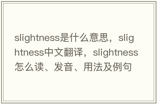 slightness是什么意思，slightness中文翻譯，slightness怎么讀、發(fā)音、用法及例句