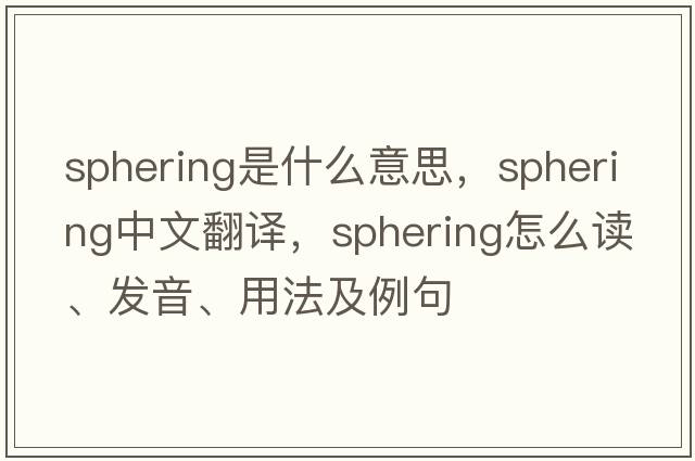 sphering是什么意思，sphering中文翻譯，sphering怎么讀、發(fā)音、用法及例句