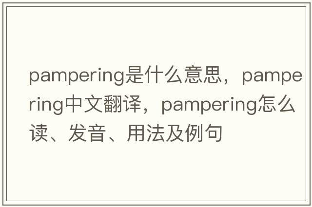 pampering是什么意思，pampering中文翻譯，pampering怎么讀、發(fā)音、用法及例句