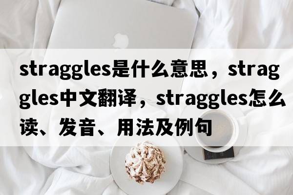 straggles是什么意思，straggles中文翻譯，straggles怎么讀、發(fā)音、用法及例句