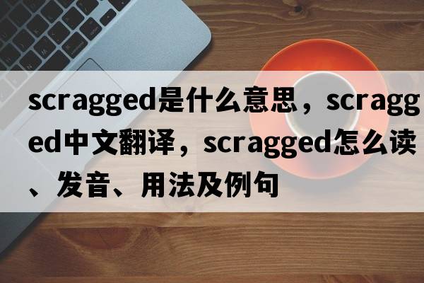 scragged是什么意思，scragged中文翻譯，scragged怎么讀、發(fā)音、用法及例句