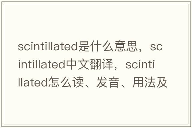 scintillated是什么意思，scintillated中文翻譯，scintillated怎么讀、發(fā)音、用法及例句