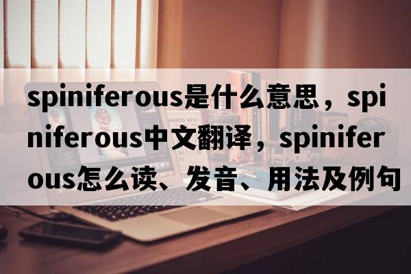 spiniferous是什么意思，spiniferous中文翻譯，spiniferous怎么讀、發(fā)音、用法及例句
