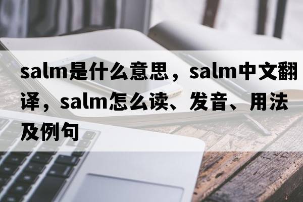 salm是什么意思，salm中文翻譯，salm怎么讀、發(fā)音、用法及例句