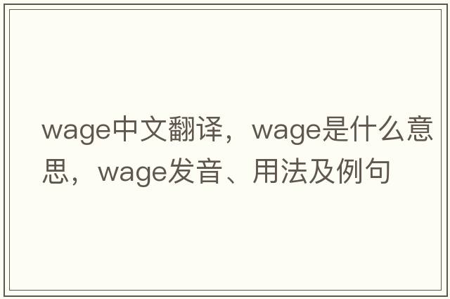 wage中文翻譯，wage是什么意思，wage發(fā)音、用法及例句