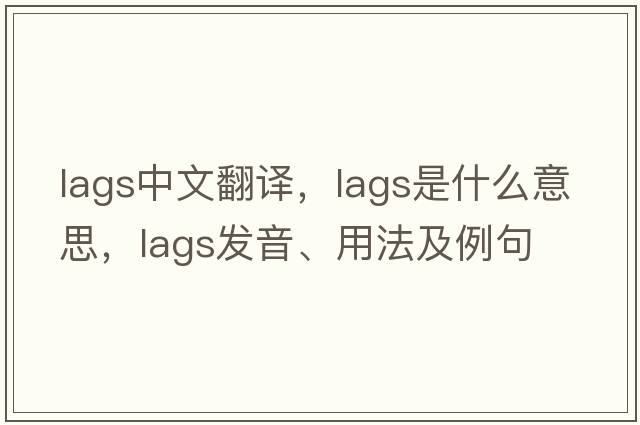 lags中文翻譯，lags是什么意思，lags發(fā)音、用法及例句