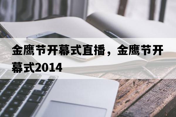 金鷹節(jié)開幕式直播，金鷹節(jié)開幕式2014