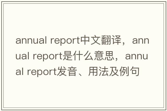 annual report中文翻譯，annual report是什么意思，annual report發(fā)音、用法及例句