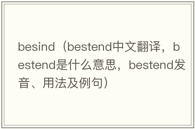 besind（bestend中文翻譯，bestend是什么意思，bestend發(fā)音、用法及例句）