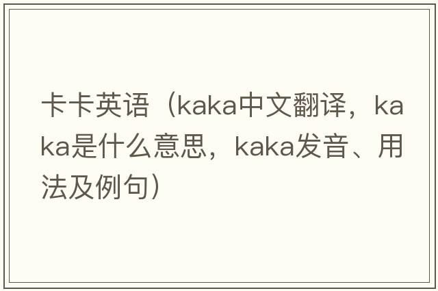 卡卡英語（kaka中文翻譯，kaka是什么意思，kaka發(fā)音、用法及例句）