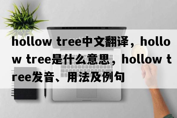 hollow tree中文翻譯，hollow tree是什么意思，hollow tree發(fā)音、用法及例句
