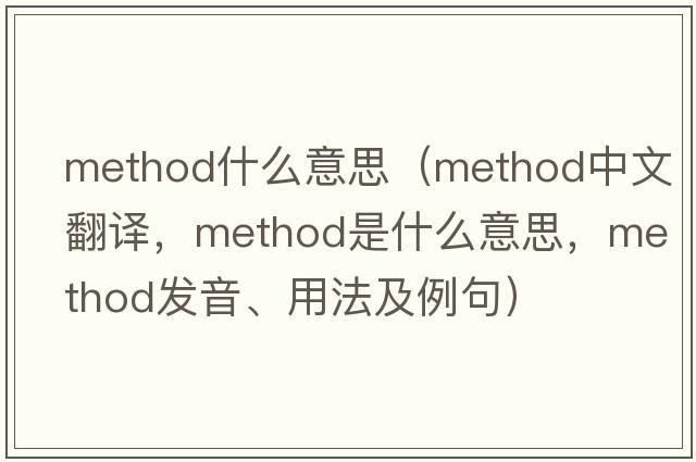 method什么意思（method中文翻譯，method是什么意思，method發(fā)音、用法及例句）