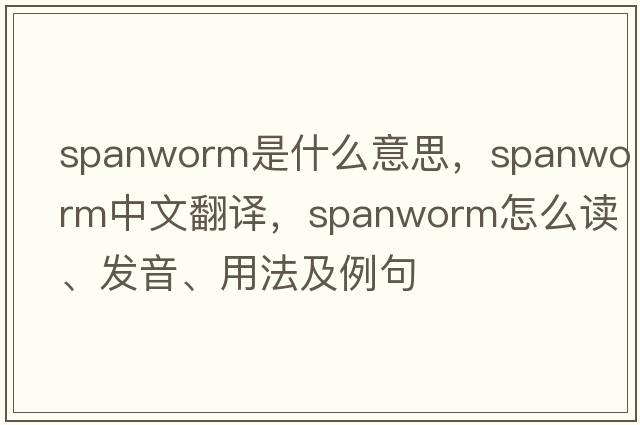 spanworm是什么意思，spanworm中文翻譯，spanworm怎么讀、發(fā)音、用法及例句