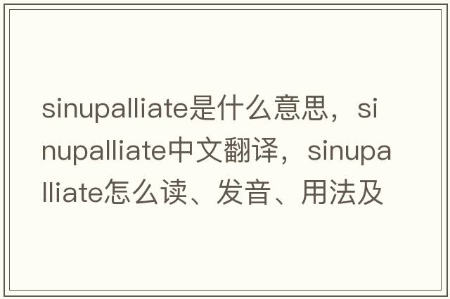 sinupalliate是什么意思，sinupalliate中文翻譯，sinupalliate怎么讀、發(fā)音、用法及例句