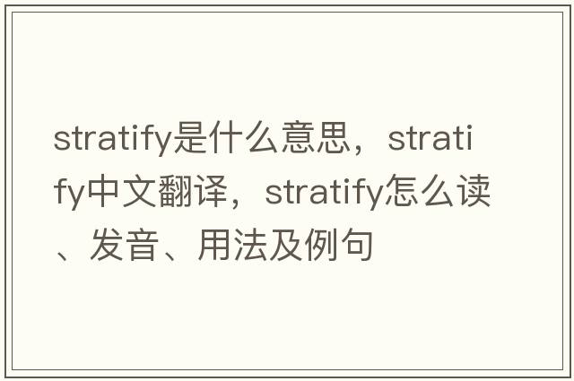 stratify是什么意思，stratify中文翻譯，stratify怎么讀、發(fā)音、用法及例句