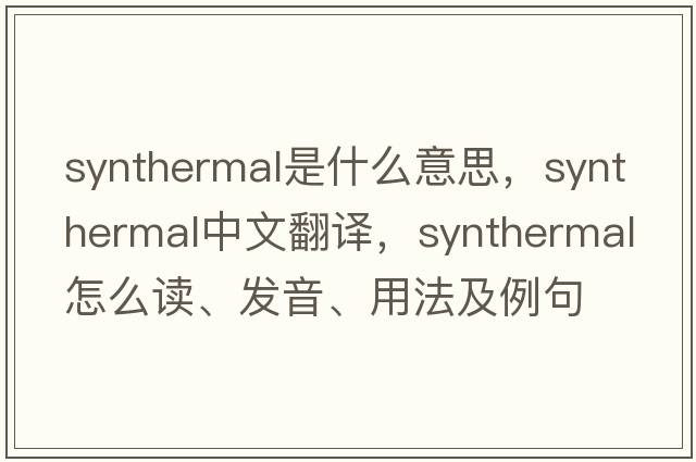 synthermal是什么意思，synthermal中文翻譯，synthermal怎么讀、發(fā)音、用法及例句