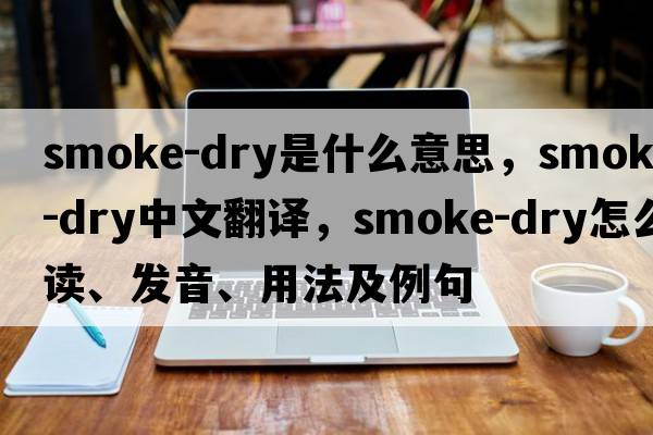 smoke-dry是什么意思，smoke-dry中文翻譯，smoke-dry怎么讀、發(fā)音、用法及例句