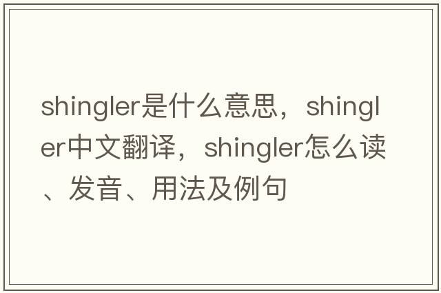 shingler是什么意思，shingler中文翻譯，shingler怎么讀、發(fā)音、用法及例句