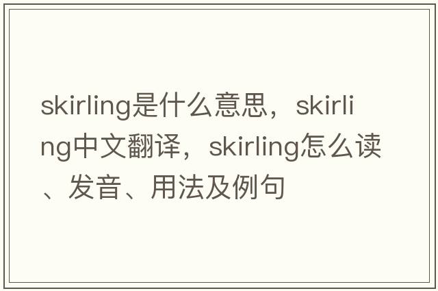 skirling是什么意思，skirling中文翻譯，skirling怎么讀、發(fā)音、用法及例句