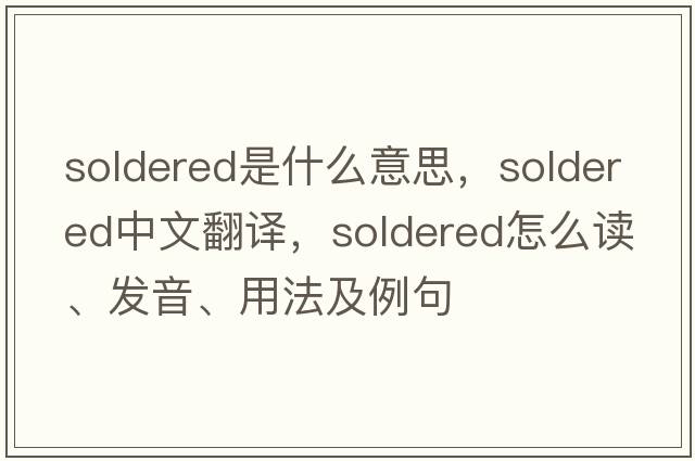 soldered是什么意思，soldered中文翻譯，soldered怎么讀、發(fā)音、用法及例句