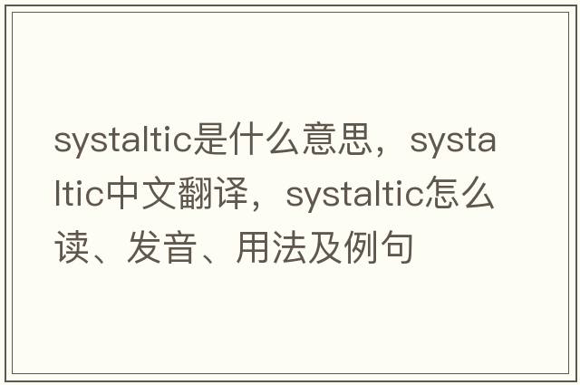 systaltic是什么意思，systaltic中文翻譯，systaltic怎么讀、發(fā)音、用法及例句