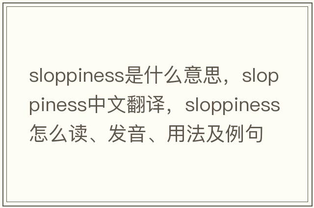 sloppiness是什么意思，sloppiness中文翻譯，sloppiness怎么讀、發(fā)音、用法及例句