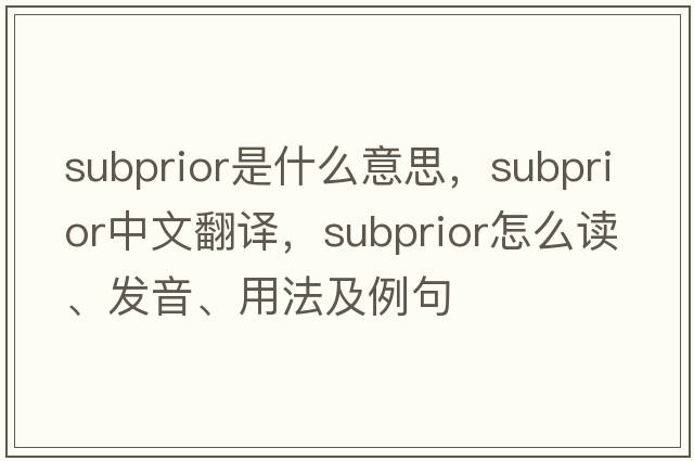 subprior是什么意思，subprior中文翻譯，subprior怎么讀、發(fā)音、用法及例句
