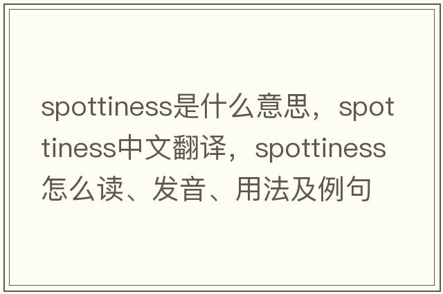 spottiness是什么意思，spottiness中文翻譯，spottiness怎么讀、發(fā)音、用法及例句