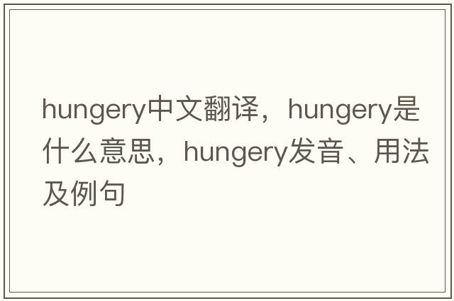 hungery中文翻譯，hungery是什么意思，hungery發(fā)音、用法及例句