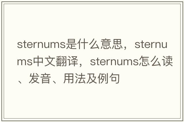 sternums是什么意思，sternums中文翻譯，sternums怎么讀、發(fā)音、用法及例句