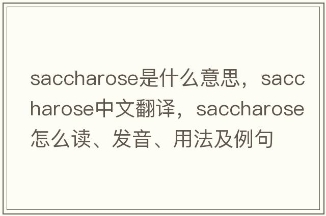 saccharose是什么意思，saccharose中文翻譯，saccharose怎么讀、發(fā)音、用法及例句