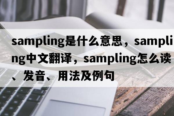 sampling是什么意思，sampling中文翻譯，sampling怎么讀、發(fā)音、用法及例句