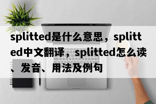 splitted是什么意思，splitted中文翻譯，splitted怎么讀、發(fā)音、用法及例句