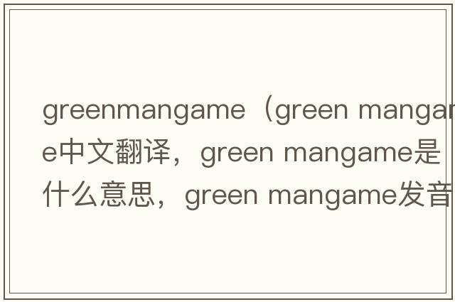 greenmangame（green mangame中文翻譯，green mangame是什么意思，green mangame發(fā)音、用法及例句）
