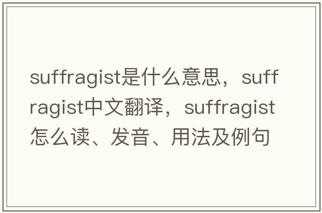 suffragist是什么意思，suffragist中文翻譯，suffragist怎么讀、發(fā)音、用法及例句