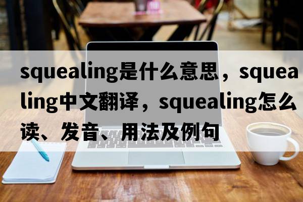 squealing是什么意思，squealing中文翻譯，squealing怎么讀、發(fā)音、用法及例句