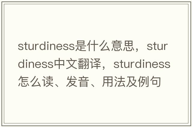 sturdiness是什么意思，sturdiness中文翻譯，sturdiness怎么讀、發(fā)音、用法及例句